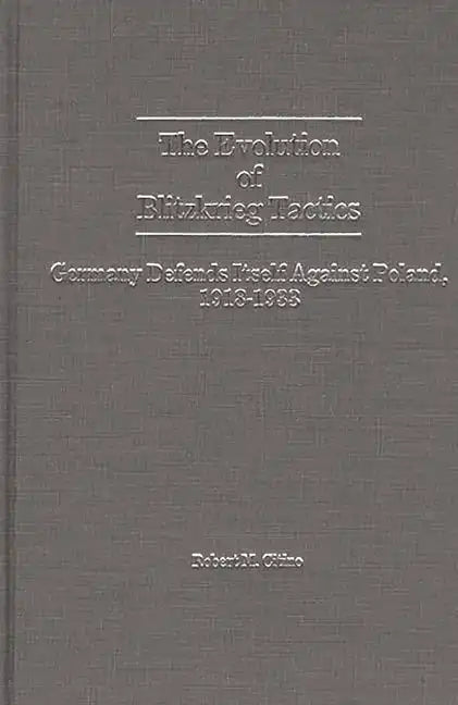 The Evolution of Blitzkrieg Tactics: Germany Defends Itself Against Poland, 1918-1933 - Hardcover