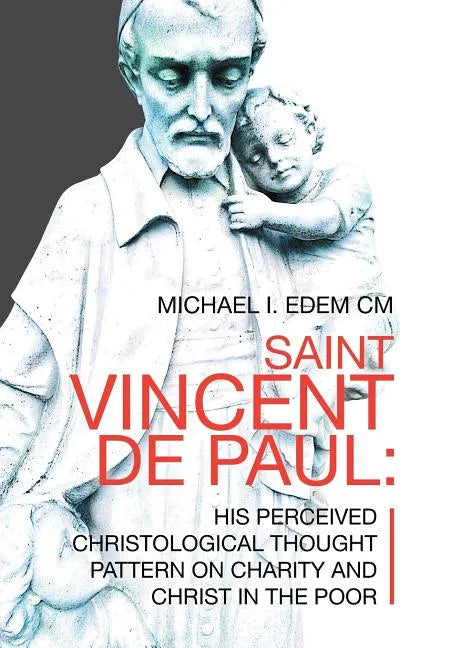Saint Vincent De Paul: His Perceived Christological Thought Pattern on Charity and Christ in the Poor - Hardcover