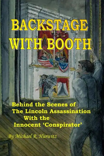 Backstage With Booth: Behind the Scenes of the Lincoln Assassination with the Innocent 'Conspirator' - Paperback