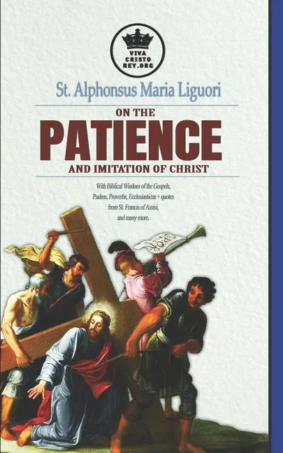 St. Alphonsus Maria Liguori on Patience and the Imitation of Christ. With Biblical Wisdom of the Gospels, Psalms, Proverbs, Ecclesiasticus + quotes fr - Paperback