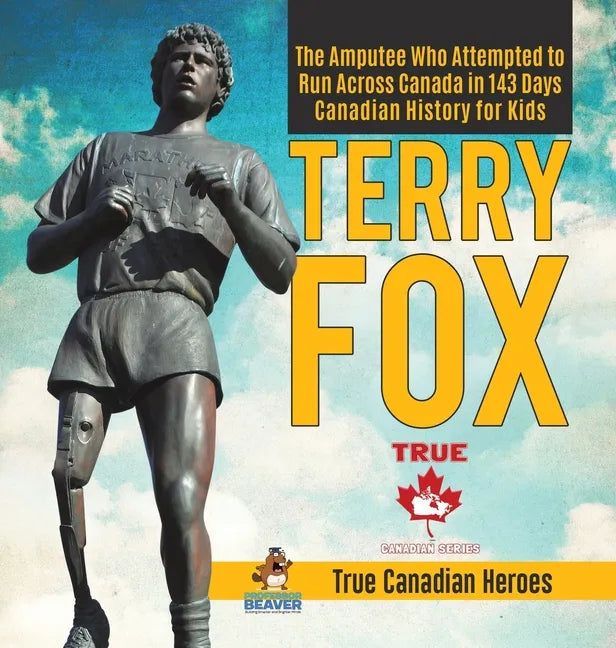 Terry Fox - The Amputee Who Attempted to Run Across Canada in 143 Days Canadian History for Kids True Canadian Heroes - Hardcover