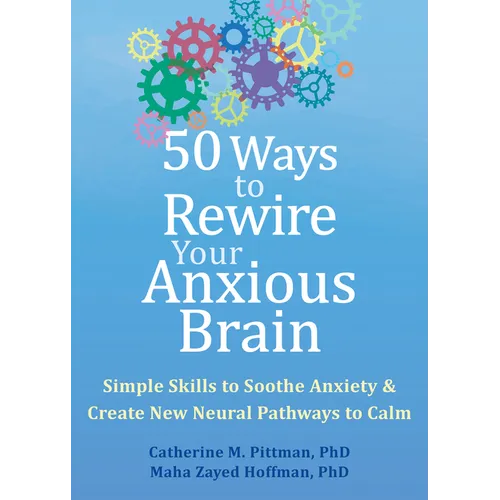 50 Ways to Rewire Your Anxious Brain: Simple Skills to Soothe Anxiety and Create New Neural Pathways to Calm - Paperback