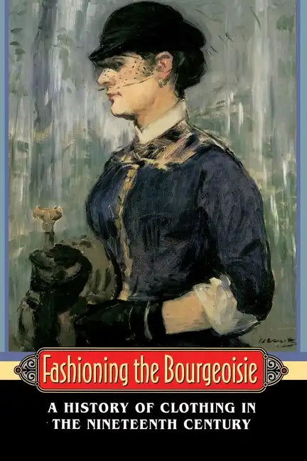Fashioning the Bourgeoisie: A History of Clothing in the Nineteenth Century - Paperback
