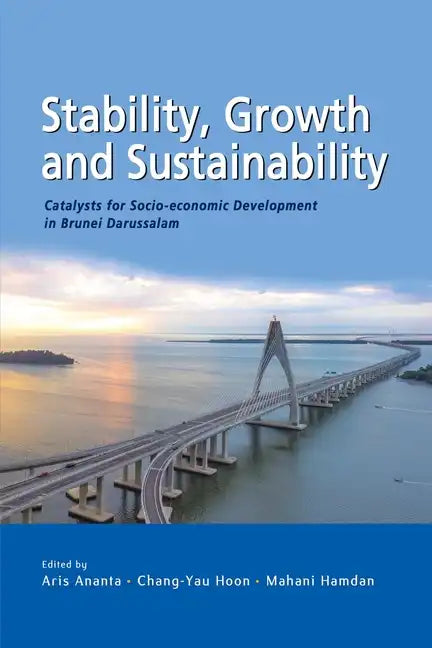 Stability, Growth and Sustainability: Catalysts for Socio-economic Development in Brunei Darussalam - Paperback