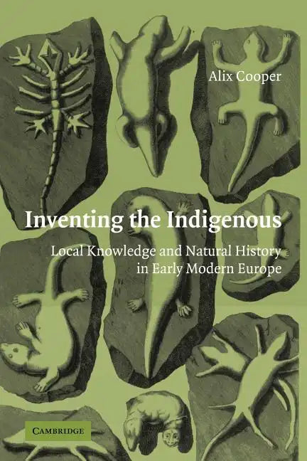 Inventing the Indigenous: Local Knowledge and Natural History in Early Modern Europe - Paperback