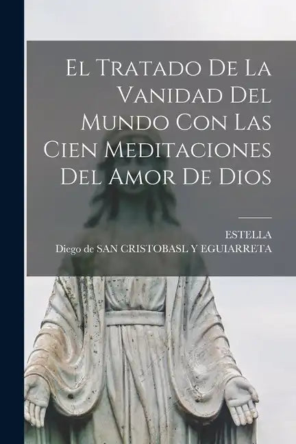 El Tratado De La Vanidad Del Mundo Con Las Cien Meditaciones Del Amor De Dios - Paperback