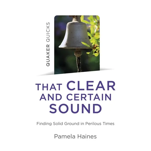 Quaker Quicks - That Clear and Certain Sound: Finding Solid Ground in Perilous Times - Paperback