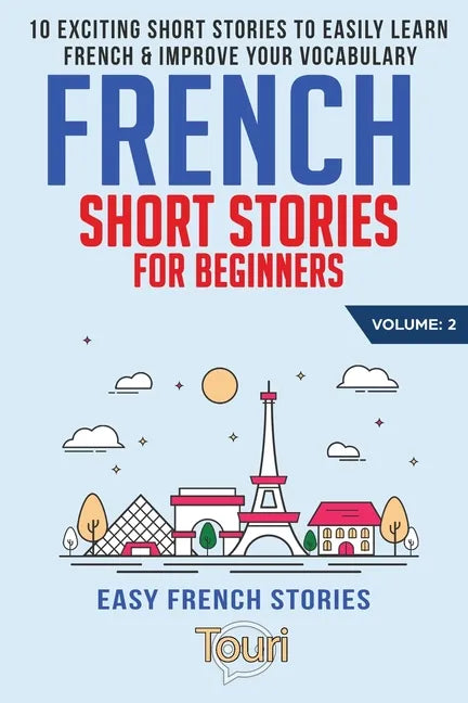 French Short Stories for Beginners: 10 Exciting Short Stories to Easily Learn French & Improve Your Vocabulary - Paperback
