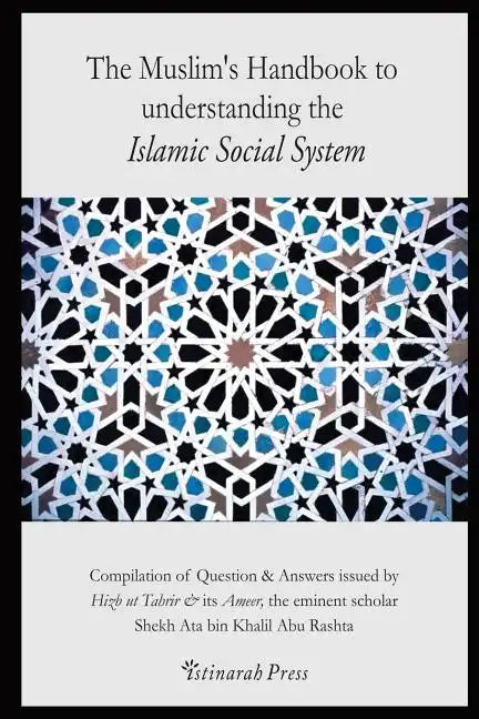 The Muslim's handbook to understanding the Islamic Social system: Compilation of Question & Answers issued by Hizb Ut Tahrir & its Ameer, the eminent - Paperback