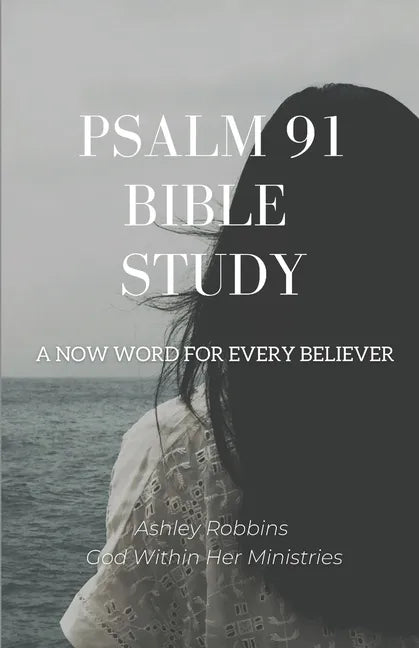 Psalm 91 Bible Study: A Now Word for Every Believer - Paperback