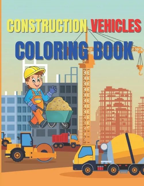 Construction Vehicles Coloring Book: Amazing Activity Book Easy and Fun, With Diggers, Excavators, Dumpers, Cranes - Paperback