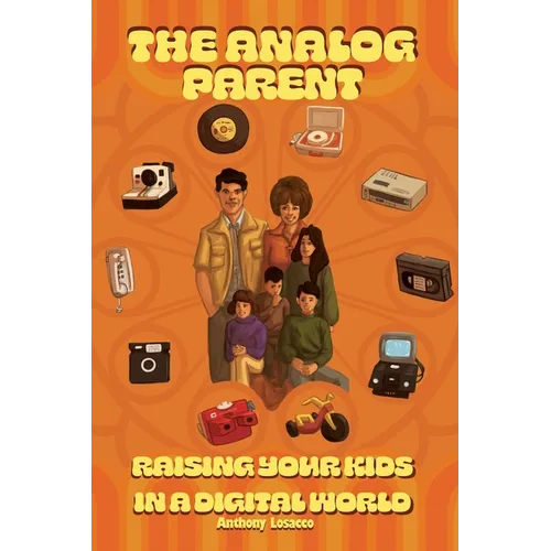 The Analog Parent: Raising Your Kids in a Digital World - Paperback