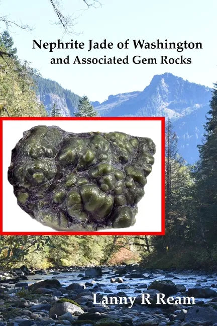 Nephrite Jade of Washington and Associated Gem Rocks: Their Origin, Occurrence and Identification - Paperback