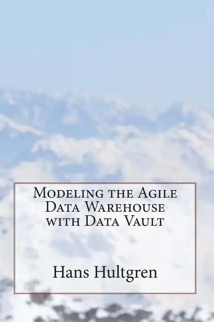Modeling the Agile Data Warehouse with Data Vault - Paperback