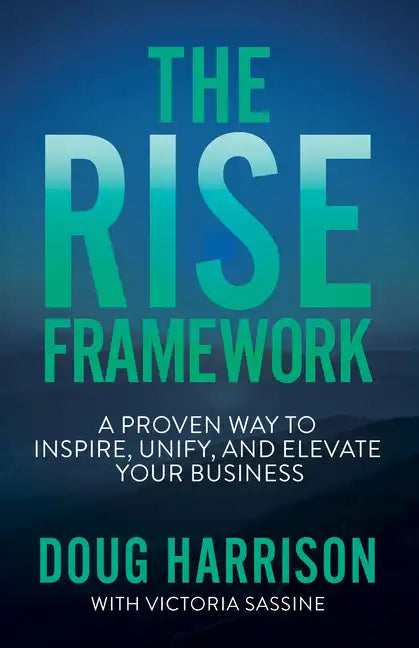 The Rise Framework: A Proven Way to Inspire, Unify, and Elevate Your Business - Paperback