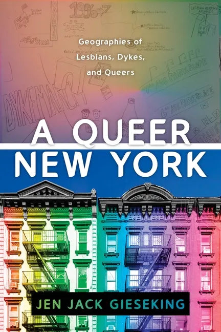 A Queer New York: Geographies of Lesbians, Dykes, and Queers - Paperback