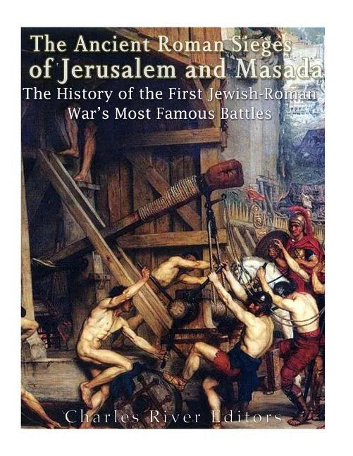 The Ancient Roman Sieges of Jerusalem and Masada: The History of the First Jewish-Roman War's Most Famous Battles - Paperback