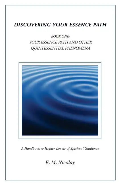 Discovering Your Essence Path Book One: Your Essence Path And Other Quintessential Phenomena: A Handbook To Higher Levels Of Spiritual Guidance - Paperback