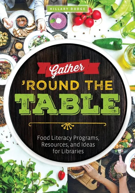 Gather 'Round the Table: Food Literacy Programs, Resources, and Ideas for Libraries - Paperback
