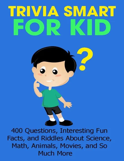 Trivia Smart For Kid: 400 Questions, Interesting Fun Fact, and Riddles About Science, Math, Animal, Movie, and So Much More - Paperback