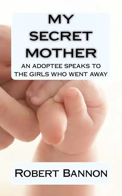 My Secret Mother an adoptee speaks to the girls who went away - Paperback