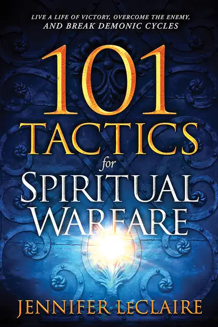 101 Tactics for Spiritual Warfare: Live a Life of Victory, Overcome the Enemy, and Break Demonic Cycles - Paperback