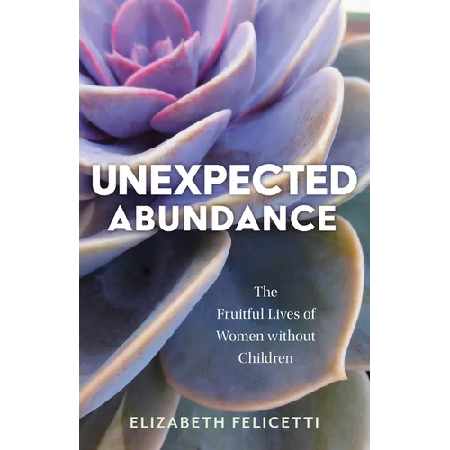 Unexpected Abundance: The Fruitful Lives of Women Without Children - Paperback