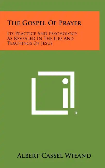 The Gospel of Prayer: Its Practice and Psychology as Revealed in the Life and Teachings of Jesus - Hardcover