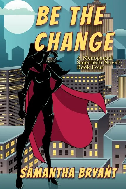 Be the Change: A Menopausal Superheroes Novel - Paperback