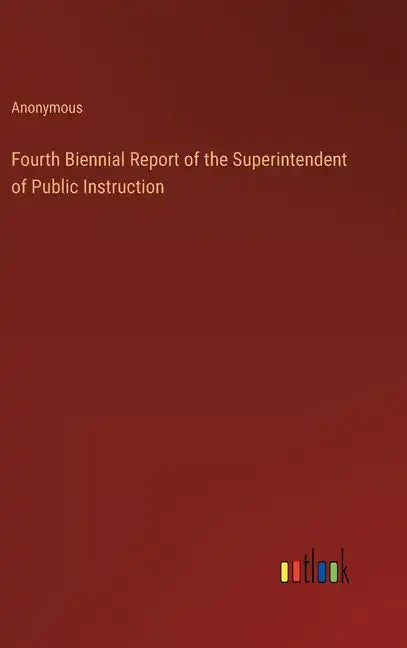 Fourth Biennial Report of the Superintendent of Public Instruction - Hardcover