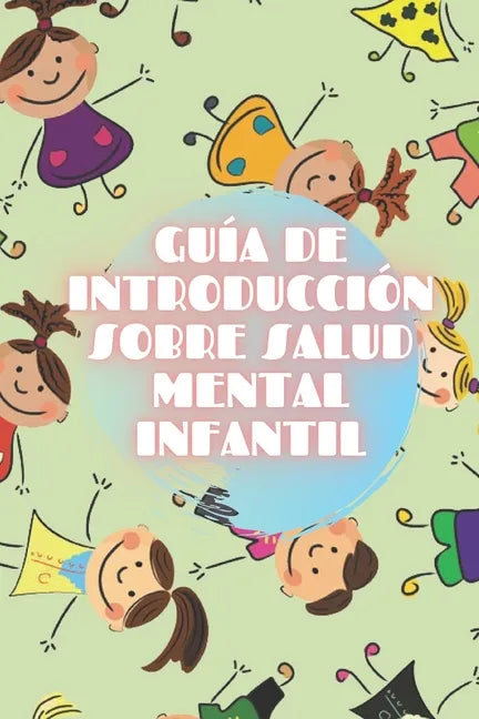Guía de Introducción Sobre Salud Mental Infantil: Nutrite de los Conceptos básicos de la SALUD MENTAL INFANTIL para comprender el desarrollo del niño! - Paperback