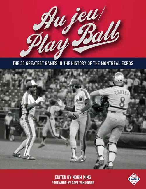 Au jeu/Play Ball: The 50 Greatest Games in the History of the Montreal Expos - Paperback