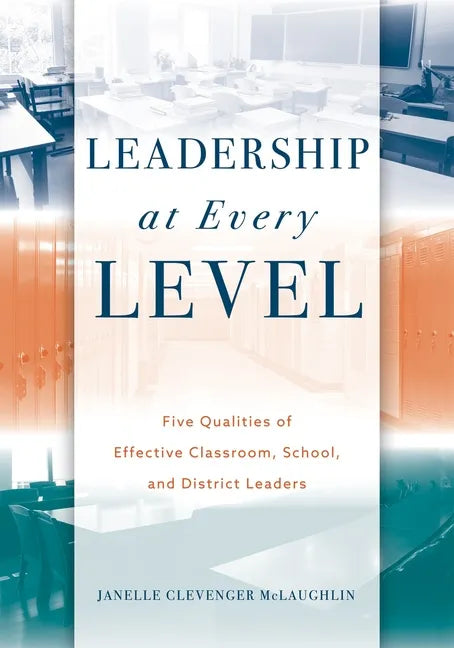 Leadership at Every Level: Five Qualities of Effective Classroom, School, and District Leaders - Paperback