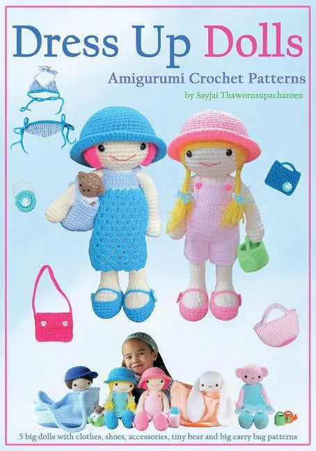 Dress Up Dolls Amigurumi Crochet Patterns: 5 big dolls with clothes, shoes, accessories, tiny bear and big carry bag patterns - Paperback