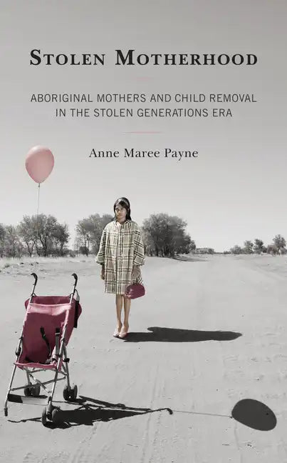 Stolen Motherhood: Aboriginal Mothers and Child Removal in the Stolen Generations Era - Paperback