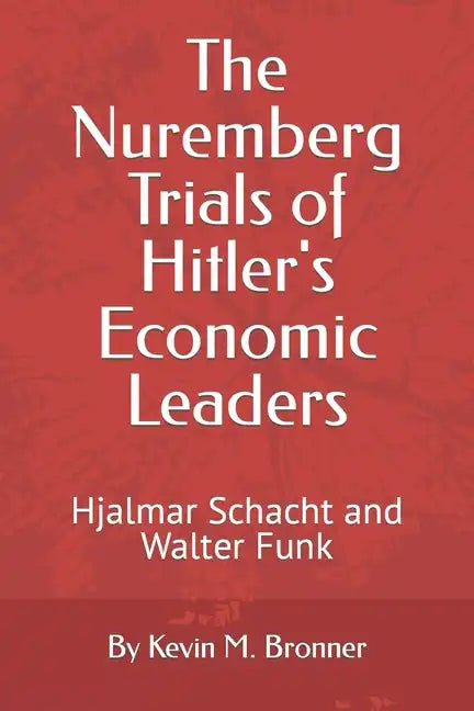The Nuremberg Trials of Hitler's Economic Leaders: Hjalmar Schacht and Walter Funk - Paperback