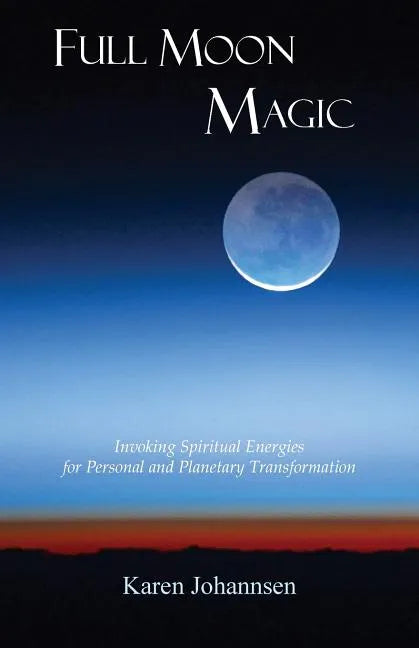 Full Moon Magic: Invoking Spiritual Energies for Personal and Planetary Transformation - Paperback
