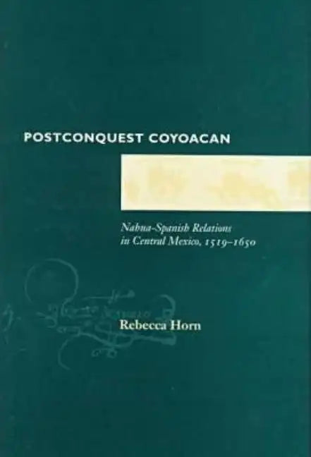 Postconquest Coyoacan: Nahua-Spanish Relations in Central Mexico, 1519-1650 - Hardcover