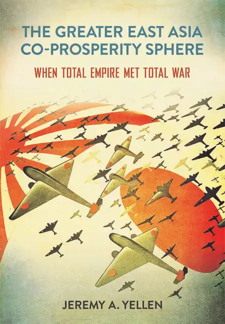 The Greater East Asia Co-Prosperity Sphere: When Total Empire Met Total War - Paperback
