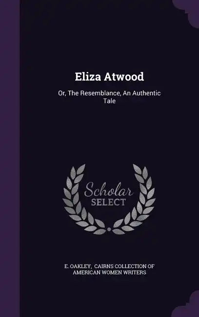 Eliza Atwood: Or, The Resemblance, An Authentic Tale - Hardcover
