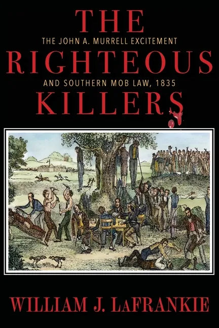 The Righteous Killers The John A. Murrell Excitement and Southern Mob Law, 1835 - Paperback