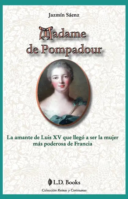 Madame de Pompadour: La amante de Luis XV que llego a ser la mujer mas poderosa de Francia - Paperback