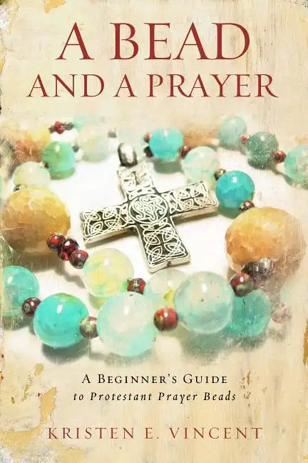 A Bead and a Prayer: A Beginner's Guide to Protestant Prayer Beads - Paperback