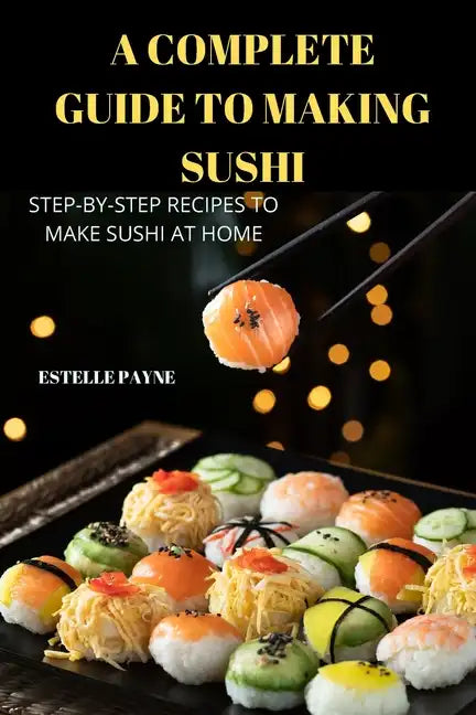 A Complete Guide to Making Sushi - Paperback