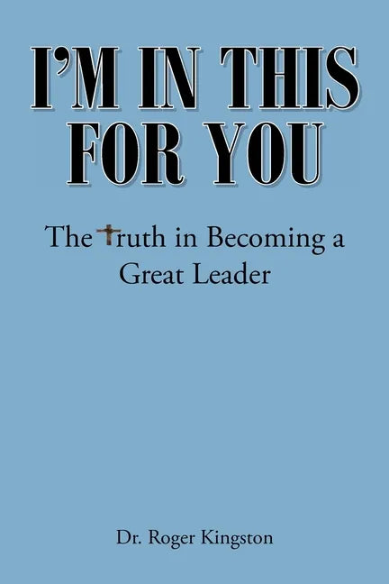 I'm in This for You: The Truth in Becoming a Great Leader - Paperback