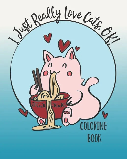 I Just Really Love Cats, OK!: Cute cats coloring book for Teens - Paperback