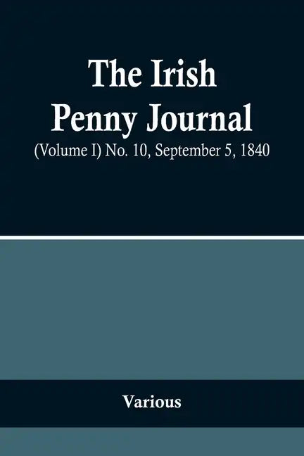 The Irish Penny Journal, (Volume I) No. 10, September 5, 1840 - Paperback