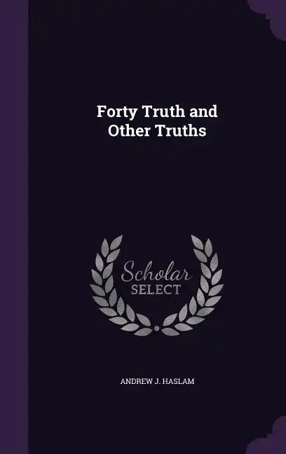 Forty Truth and Other Truths - Hardcover