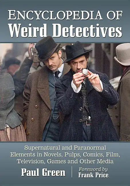 Encyclopedia of Weird Detectives: Supernatural and Paranormal Elements in Novels, Pulps, Comics, Film, Television, Games and Other Media - Paperback