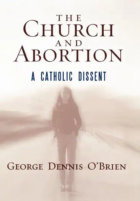 The Church and Abortion: A Catholic Dissent - Hardcover